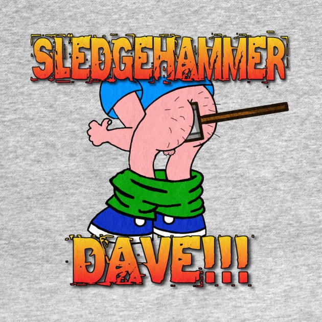 Sledge Hammer Dave by BIG DAWG APPAREL